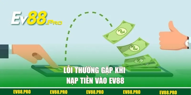 Lỗi thường gặp khi nạp tiền vào EV88