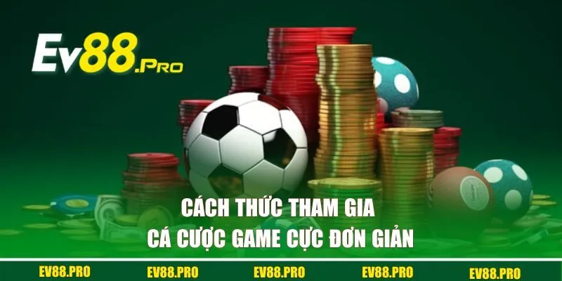Cách thức tham gia cá cược game cực đơn giản