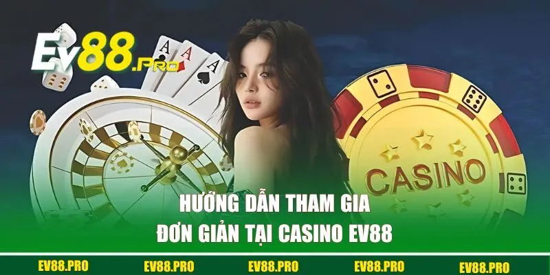 Hướng dẫn chơi casino đơn giản tại EV88