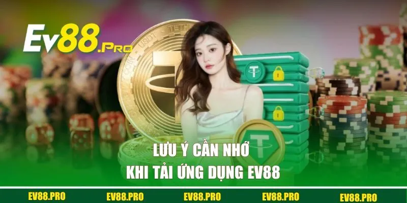 Lưu ý cần nhớ khi tải ứng dụng EV88