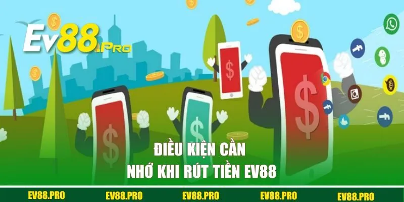 Điều kiện cần nhớ khi rút tiền EV88