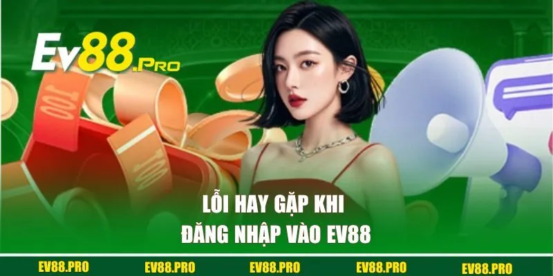 Lỗi hay gặp khi đăng nhập vào Ev88
