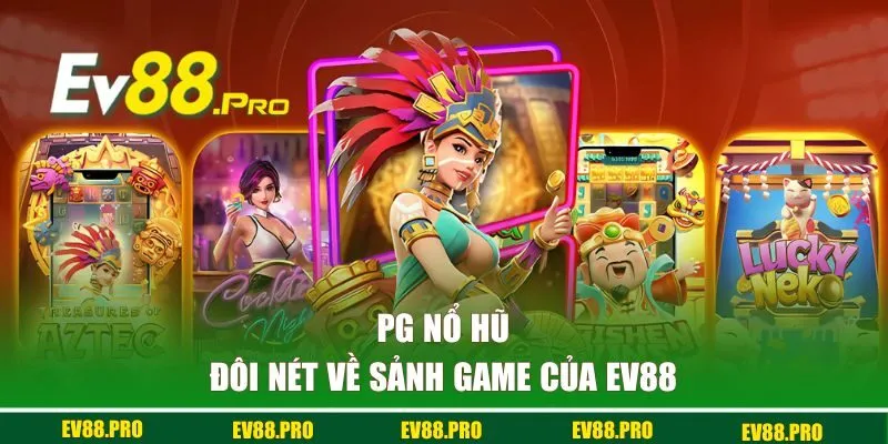 Đôi nét về sảnh PG nổ hũ tại EV88