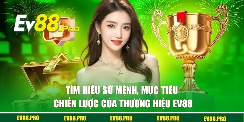 Tìm hiểu sứ mệnh, mục tiêu và chiến lược của thương hiệu EV88