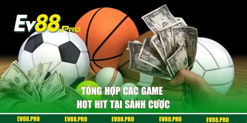 Tổng hợp các game hot hit tại sảnh cược